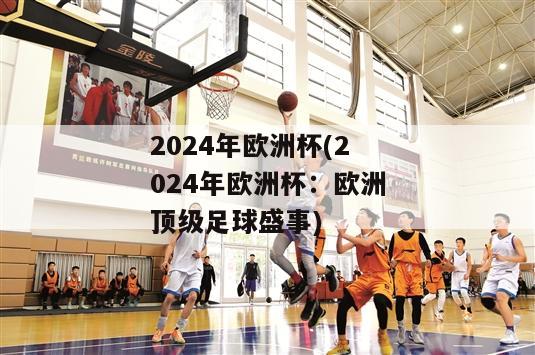 2024年欧洲杯(2024年欧洲杯：欧洲顶级足球盛事)